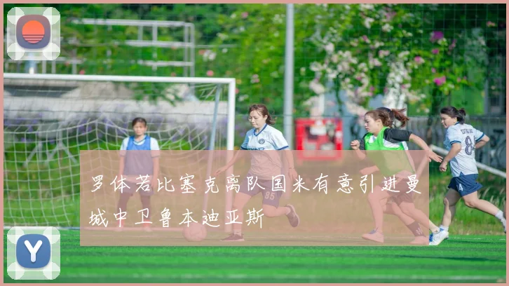 罗体若比塞克离队国米有意引进曼城中卫鲁本迪亚斯