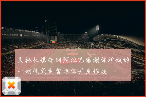贝林社媒告别阿拉巴感谢你所做的一切很荣幸曾与你并肩作战